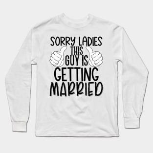 Sorry ladies this guy is getting married Long Sleeve T-Shirt